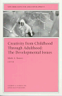 Creativity from Childhood Through Adulthood: The Developmental Issues: New Directions for Child and Adolescent Development (J-B CAD Single Issue Child & Adolescent Development)