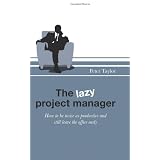 The Lazy Project Manager: How to be twice as productive and still leave the office earlypar Peter Taylor
