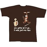 You Gotta Let It Go Was Just One Race TShirt