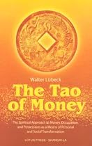 The Tao of Money: The Spiritual Approach to Money, Occupation and Possessions as a Means of Personal and Social Transformation