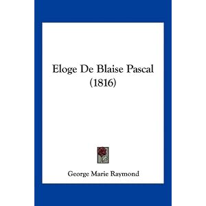 Eloge De Blaise Pascal (1816) (French Edition) by George Marie Raymond