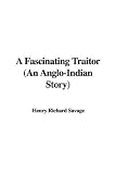 A Fascinating Traitor (An Anglo-Indian Story) A Fascinating Traitor (An Anglo-Indian Story)