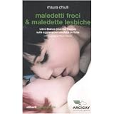 Maledetti froci & maledette lesbiche. Libro bianco (ma non troppo) sulle aggressioni omofobe in Italiadi Maura Chiulli