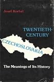 Twentieth-Century Czechoslovakia: The Meanings of Its History