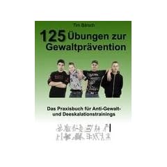 125 �bungen zur Gewaltpr�vention: Das Praxisbuch f�r Anti-Gewalt- und Deeskalationstrainings