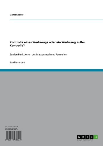 Kontrolle eines Werkzeugs oder ein Werkzeug außer Kontrolle?: Zu den Funktionen des Massenmediums Fernsehen (German Edition)