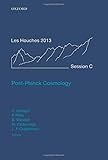 Post-Planck cosmology : École de Physique des Houches, Session C, 8 July 2013-2 August 2013