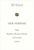 Our Purpose: The Nobel Peace Prize Lecture 2007