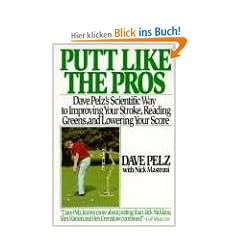 Putt Like the Pros: Dave Pelz's Scientific Guide to Improvin: Dave Pelz's Scientific Guide to Improving Your Stroke, Reading Greens, and Lowering Your Score
