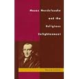 Moses Mendelssohn and the Religious Enlightenment by David Sorkin