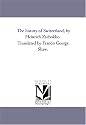 The history of Switzerland, by Heinrich Zschokko. Translated by Francis George Shaw.