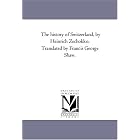 Click here to buy The history of Switzerland, by Heinrich Zschokko. Translated by Francis George Shaw. by Michigan Historical Reprint Series.