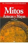 Mitos Aztecas Y Mayas/ Aztec and Maya Myths (Pasado Legendario / Legendary Past) (Spanish Edition)