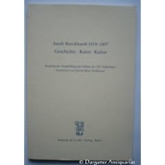 Jacob Burckhardt 1818-1897 Geschichte. Kunst. Kultur: Katalog zur Ausstellung aus Anlass des 100. Todestages