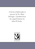 A history of philosophy in epitome, by Dr. Albert Schwegler. Translated from the original German, by Julius H. Seelye.