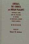 Liberals, the Church, and Indian Peasants: Corporate Lands and the Challenge of Reform in Nineteenth-Century Spanish America