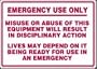 EMERGENCY USE ONLY MISUSE OR ABUSE OF THIS EQUIPMENT WILL RESULT IN DISCIPLINARY ACTION LIVES MAY DEPEND ON IT BEING READY FOR USE IN AN EMERGENCY 10" x 14" Adhesive Dura-Vinyl Sign