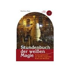 Stundenbuch der wei�en Magie: Kontemplationen zur Quelle magischer Kraft und Weisheit