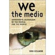 We the Media. Grassroots Journalism By the People, For the People (Taschenbuch)