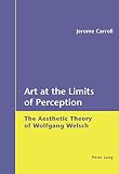 Art at the limits of perception : the aesthetic theory of Wolfgang Welsch
