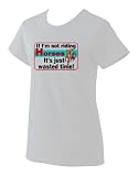 If I m not Riding Horses it s Just Wasted Time Ladies T-Shirt (Various Colors Avail)