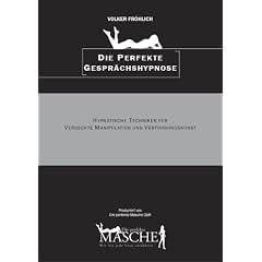Die perfekte Masche: Die perfekte Gespr�chshypnose (Hypnose-Techniken f�r Verf�hrer)