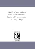 The life of James Williams, better known as Professor Jim, for half a century janitor of Trinity College.