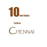 TEN FUN THINGS TO DO IN CHENNAI