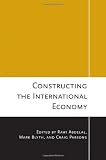 Constructing the International Economy (Cornell Studies in Political Economy)
