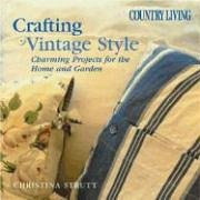 Country Living Crafting Vintage Style: Charming Projects for Home and Garden