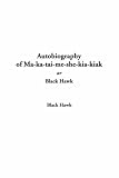 Autobiography of MA-Ka-Tai-ME-She-Kia-Kiak, or Black Hawk