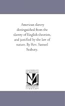 American slavery distinguished from the slavery of English theorists, and justified by the law of nature. By Rev. Samuel Seabury.