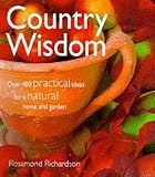 Country Wisdom: Over 400 Practical Ideas for a Natural Home and Garden