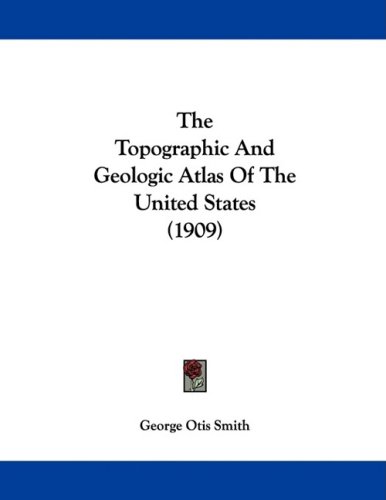 The Topographic And Geologic Atlas Of The United States (1909) (Legacy Reprints)