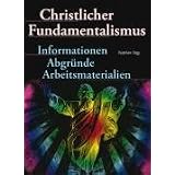 Christlicher Fundamentalismus: Informationen, Abgr�nde, Arbeitsmaterialienvon "Stephan Sigg"