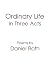 Ordinary Life: In Three Acts