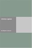 LITERARY LAPSES: My Financial Career; Lord Oxhead's Secret; Boarding House Geometry; The Awful Fate of Melpomenus Jones; A Christmas Letter; How to Make a Million Dollars; How to Live to be 200; How to Avoid Getting Married; How to be a Doctor