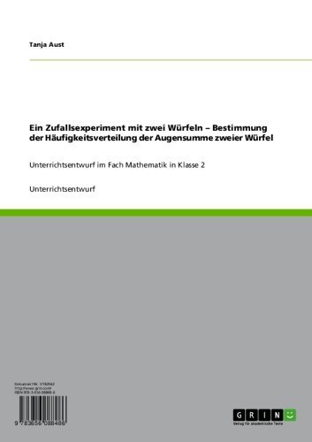 Ein Zufallsexperiment mit zwei Würfeln  - Bestimmung der Häufigkeitsverteilung der Augensumme zweier Würfel: Unterrichtsentwurf im Fach Mathematik in Klasse 2 (German Edition)