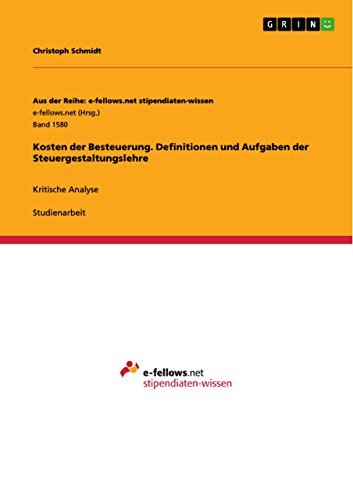 Kosten der Besteuerung. Definitionen und Aufgaben der Steuergestaltungslehre: Kritische Analyse (Aus der Reihe: e-fellows.net stipendiaten-wissen) (German Edition)