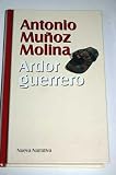 Ardor guerrero - Antonio Mu&ntilde;oz Molina