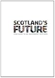 Scotland's future : your guide to an independent Scotland