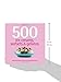 500 Ice Creams, Sorbets & Gelatos: The Only Ice Cream Compendium You'll Ever Need (500 Series Cookbooks)