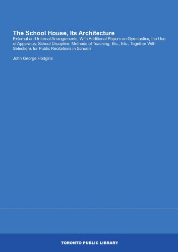 The School House, Its Architecture: External and Internal Arrangements, With Additional Papers on Gymnastics, the Use of Apparatus, School Discipline, ... Selections for Public Recitations in Schools