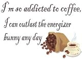I'm so addicted to coffee, I can outlast the energizer bunny any day T-Shirt (Various Colors Available)
