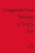 Congratulations You Are a Dumb Ass