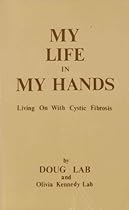 My Life in My Hands: Living on With Cystic Fibrosis My Life in My Hands: Living on With Cystic Fibrosis