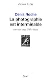  La photographie est interminable de Denis Roche