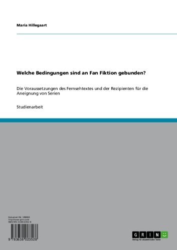 Welche Bedingungen sind an Fan Fiktion gebunden?: Die Voraussetzungen des Fernsehtextes und der Rezipienten für die Aneignung von Serien (German Edition)