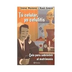 Click here to buy Tu celular, yo celulitis. Guia para sobrevivir el matrimonio Your cell, I cellulitis:... by Irene Moreno and Raul Greco.