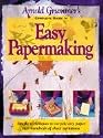 Arnold Grummer's Complete Guide to Easy Papermaking